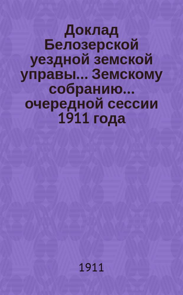 Доклад Белозерской уездной земской управы... Земскому собранию... ... очередной сессии 1911 года : По Сельскохозяйственному складу