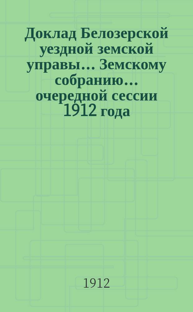 Доклад Белозерской уездной земской управы... Земскому собранию... ... очередной сессии 1912 года : По сельской почте