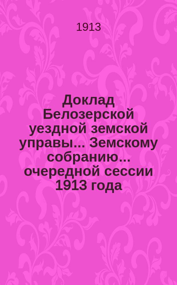 Доклад Белозерской уездной земской управы... Земскому собранию... ... очередной сессии 1913 года : По Городской больнице