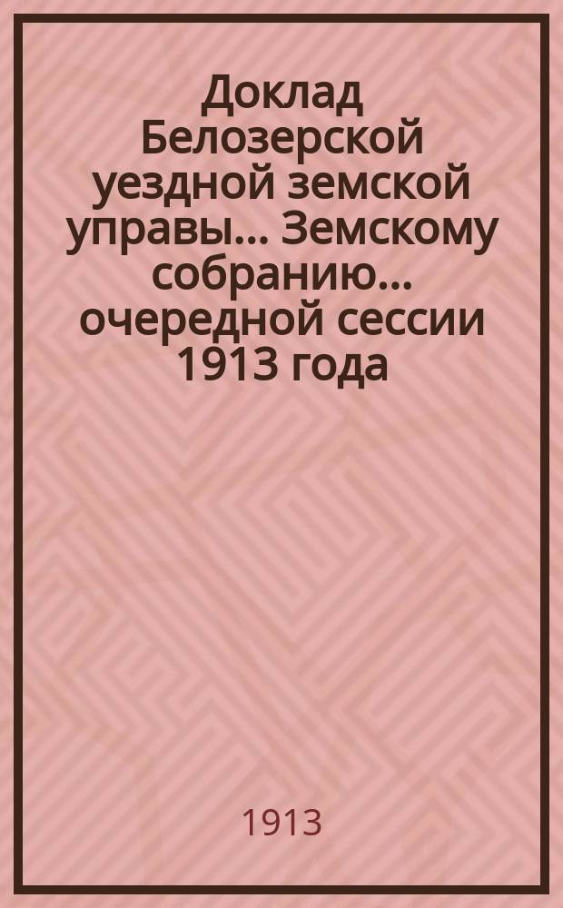 Доклад Белозерской уездной земской управы... Земскому собранию... ... очередной сессии 1913 года : По школьному строительству