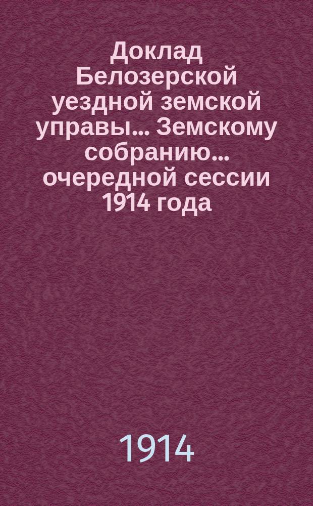 Доклад Белозерской уездной земской управы... Земскому собранию... ... очередной сессии 1914 года : По дорожной повинности за счет губернского дорожного капитала