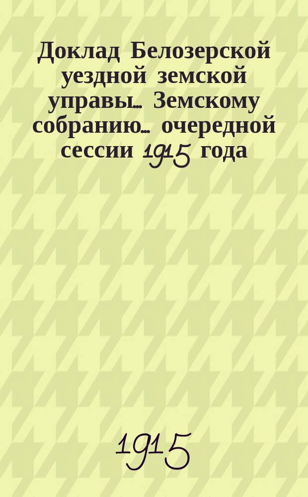 Доклад Белозерской уездной земской управы... Земскому собранию... ... очередной сессии 1915 года : По ветеринарной части