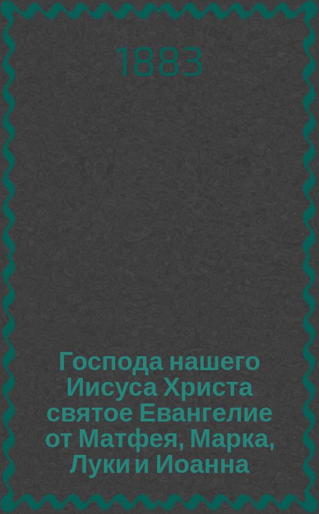 Господа нашего Иисуса Христа святое Евангелие от Матфея, Марка, Луки и Иоанна : На рус. наречии