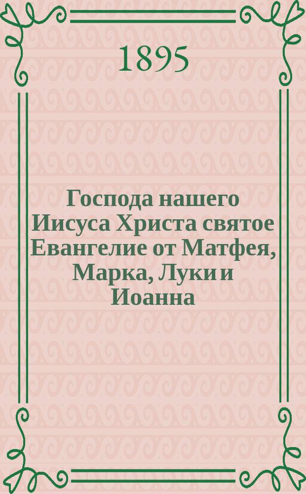 Господа нашего Иисуса Христа святое Евангелие от Матфея, Марка, Луки и Иоанна : На рус. наречии