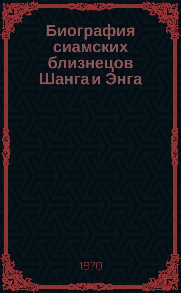 Биография сиамских близнецов Шанга и Энга