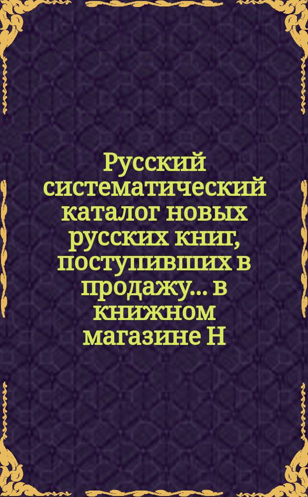 Русский систематический каталог новых русских книг, поступивших в продажу... в книжном магазине Н.Г. Мартынова. С.-Петербург. ... в течение января и февраля 1879 г.