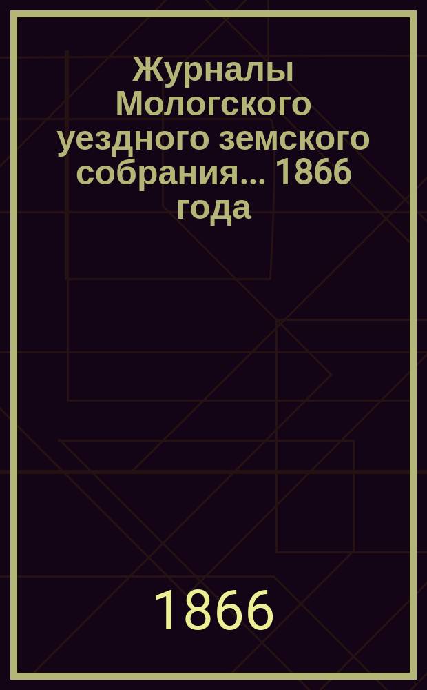 Журналы Мологского уездного земского собрания... [1866 года]