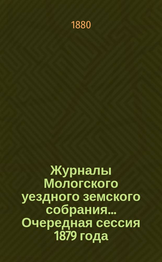 Журналы Мологского уездного земского собрания... Очередная сессия 1879 года