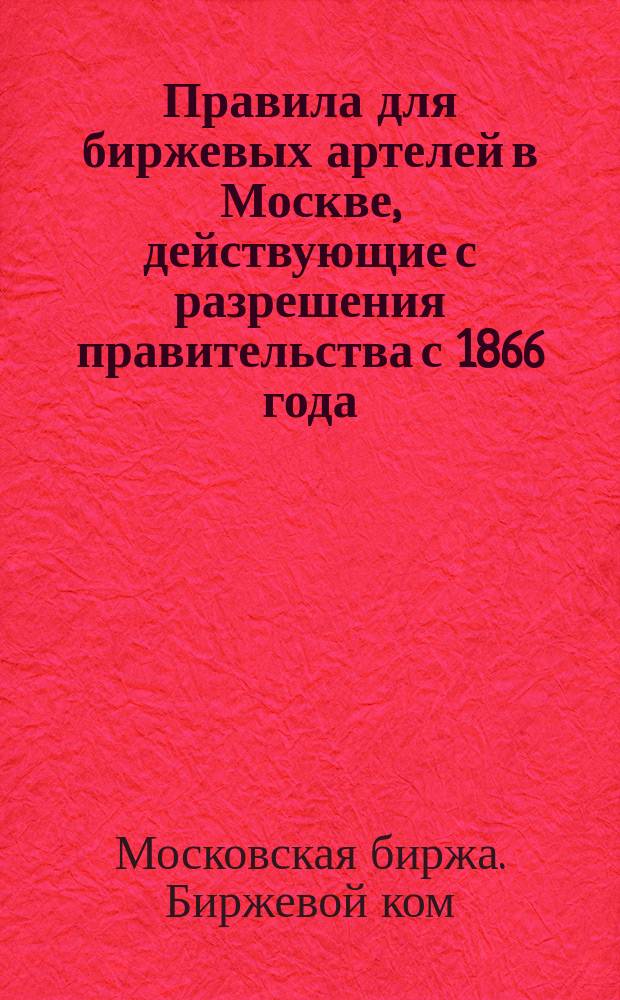 Правила для биржевых артелей в Москве, действующие с разрешения правительства с 1866 года