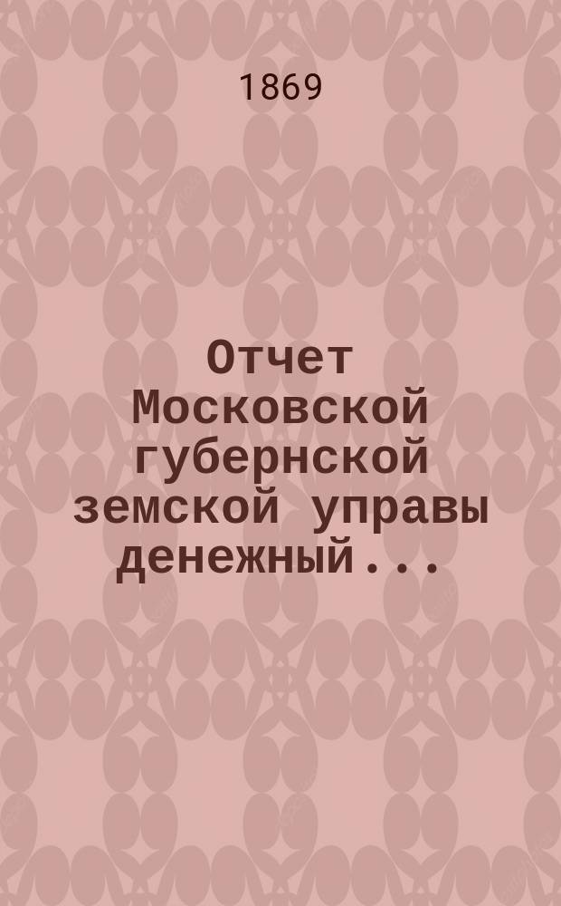 Отчет Московской губернской земской управы [денежный].. : С прил. за 1868 год