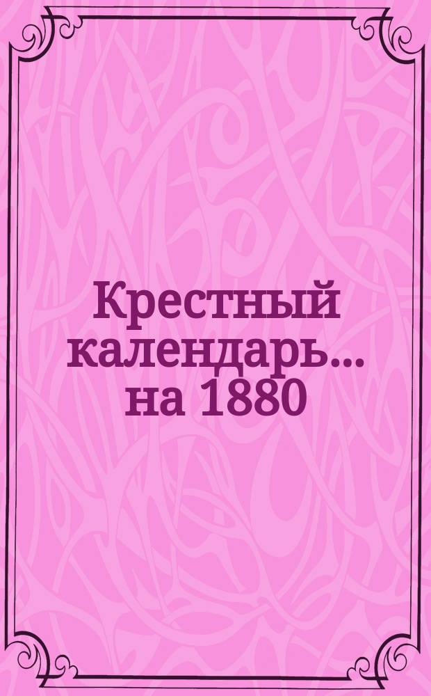 Крестный календарь... ... на 1880 (високосный) год