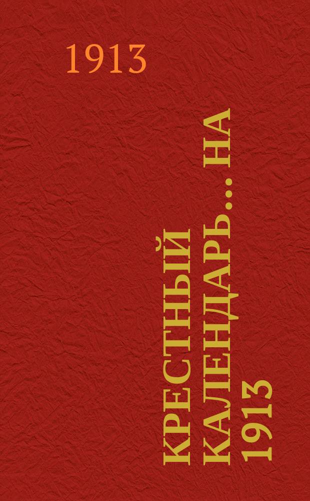 Крестный календарь... ... на 1913 (1-й по високосе) год