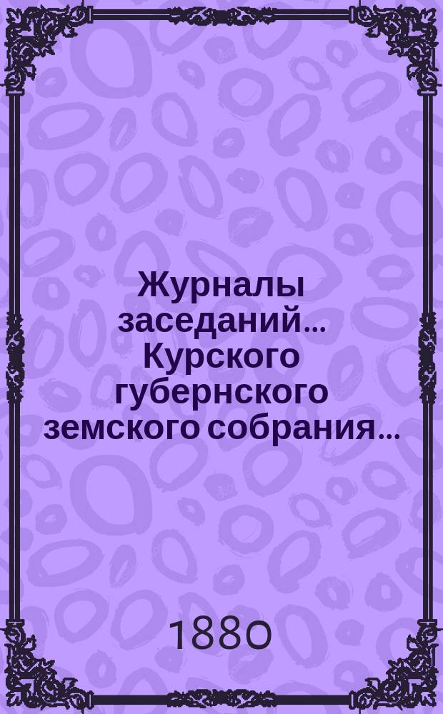 Журналы заседаний... Курского губернского земского собрания.. : С прил. XV очередного... с 9-го по 18-е декабря 1879 года