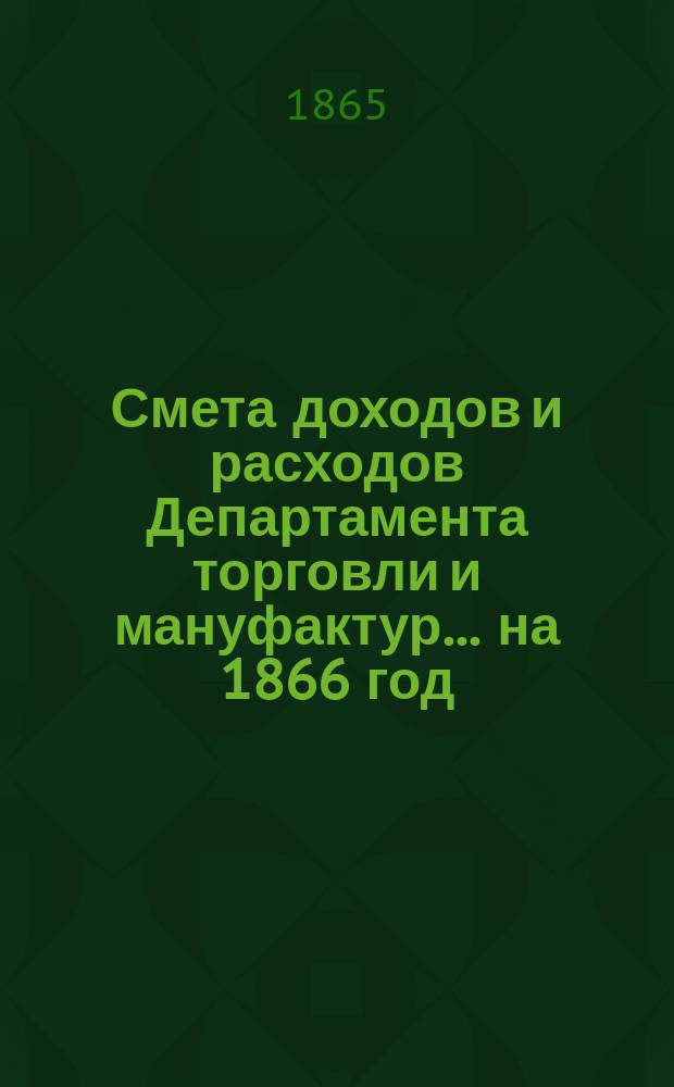 Смета доходов и расходов Департамента торговли и мануфактур... на 1866 год