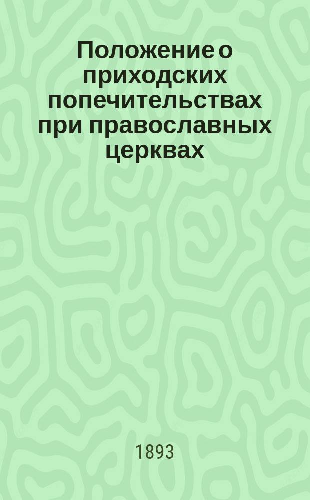 Положение о приходских попечительствах при православных церквах : Утв. 2 авг. 1864 г.