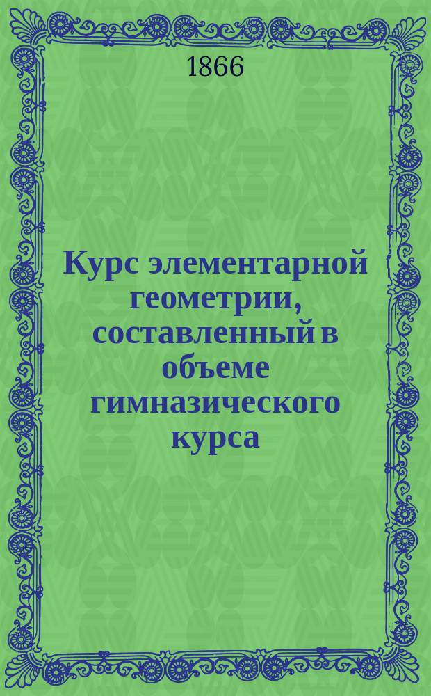 Курс элементарной геометрии, составленный в объеме гимназического курса