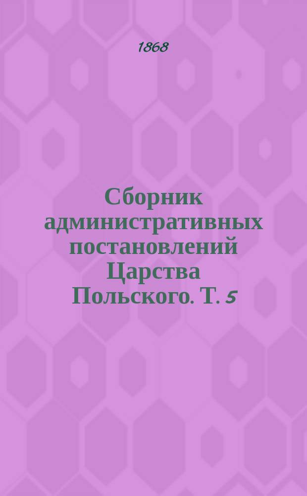 Сборник административных постановлений Царства Польского. Т. 5 : Средние учебные заведения