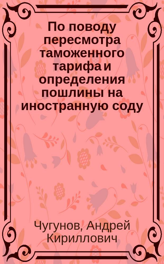 По поводу пересмотра таможенного тарифа и определения пошлины на иностранную соду