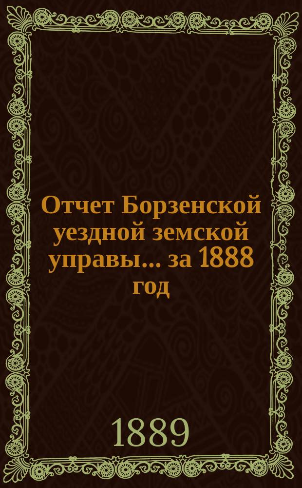 Отчет Борзенской уездной земской управы... за 1888 год