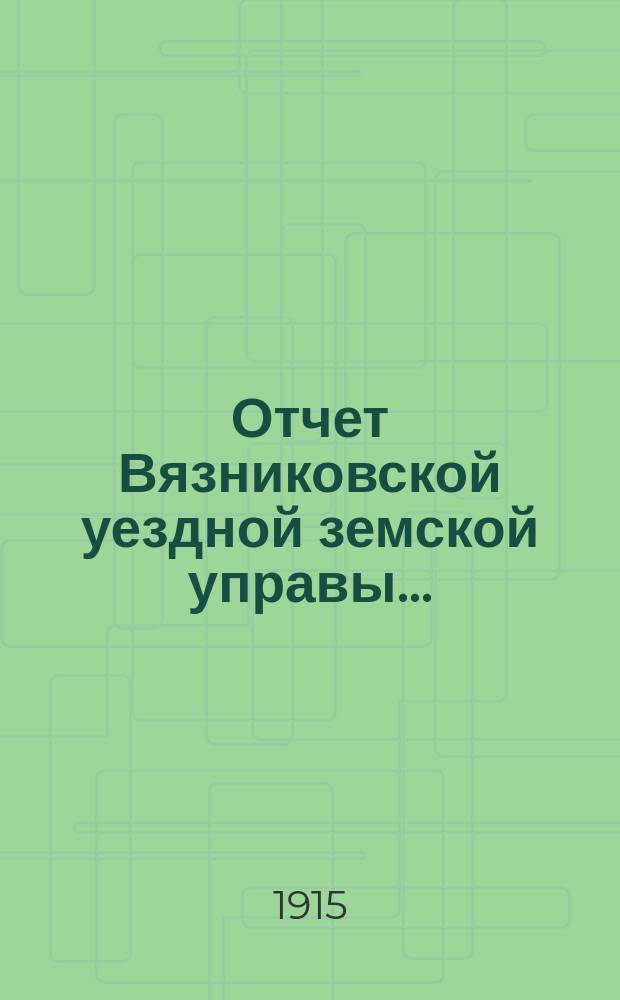 Отчет Вязниковской уездной земской управы.. : С прил. за 1914 год