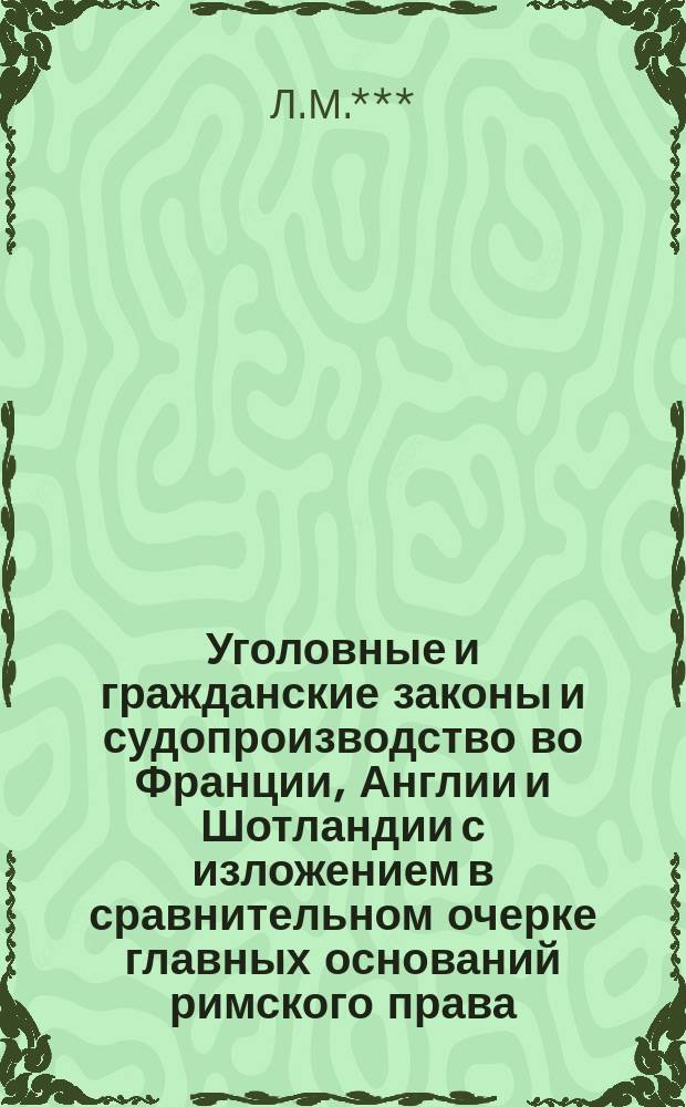 Уголовные и гражданские законы и судопроизводство во Франции, Англии и Шотландии с изложением в сравнительном очерке главных оснований римского права : Пер. с англ