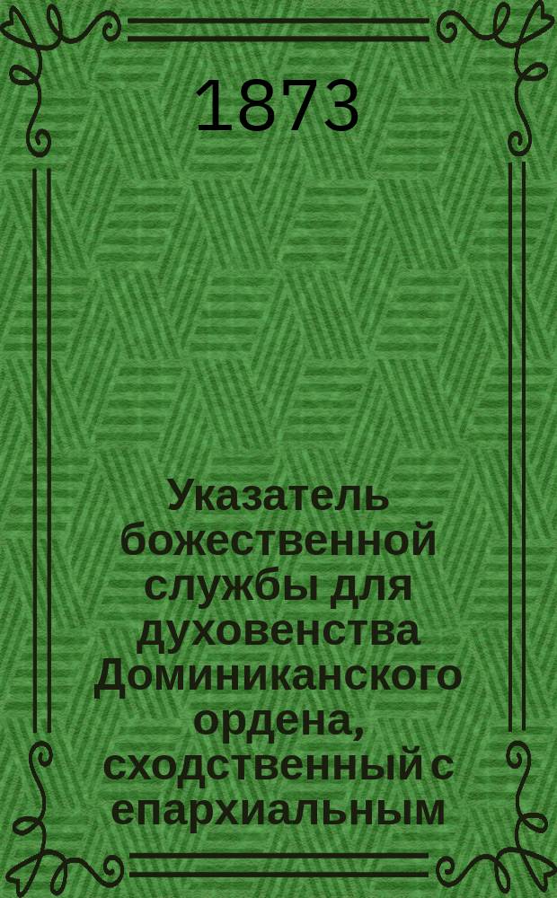 Указатель божественной службы для духовенства Доминиканского ордена, сходственный с епархиальным... ... на 1874 год