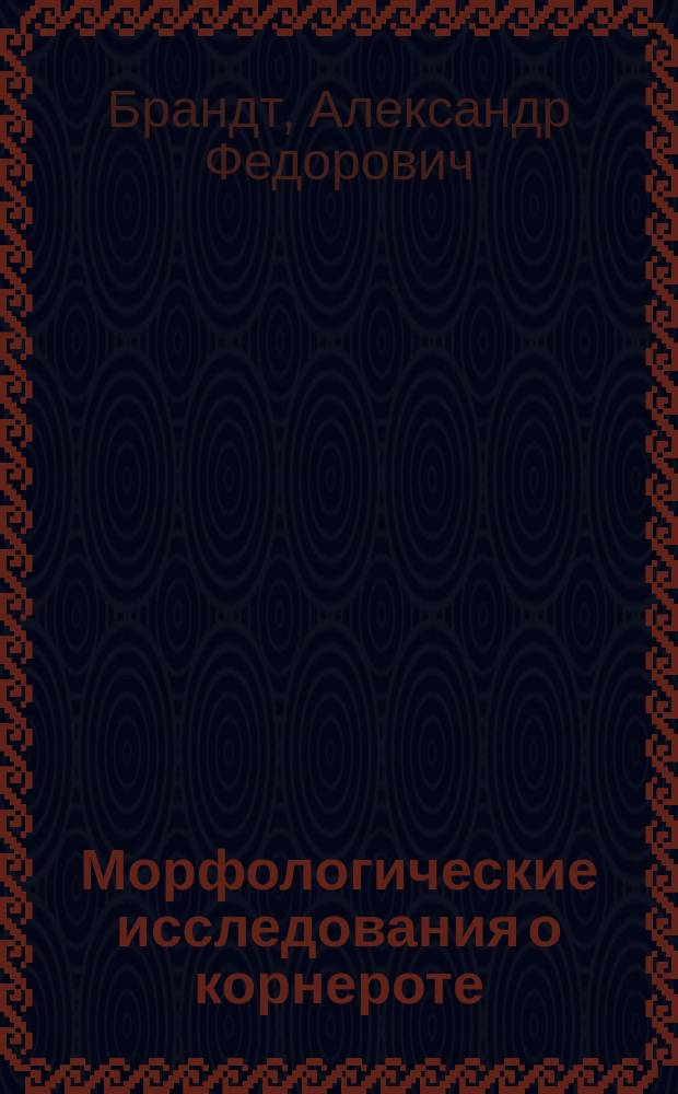 Морфологические исследования о корнероте (Rhizostoma cuvieri lmk.) : Дис. на степ. магистра зоологии д-ра мед. Александра Брандта