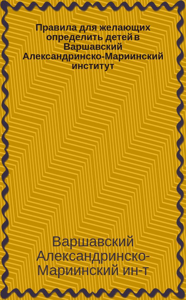 Правила для желающих определить детей в Варшавский Александринско-Мариинский институт