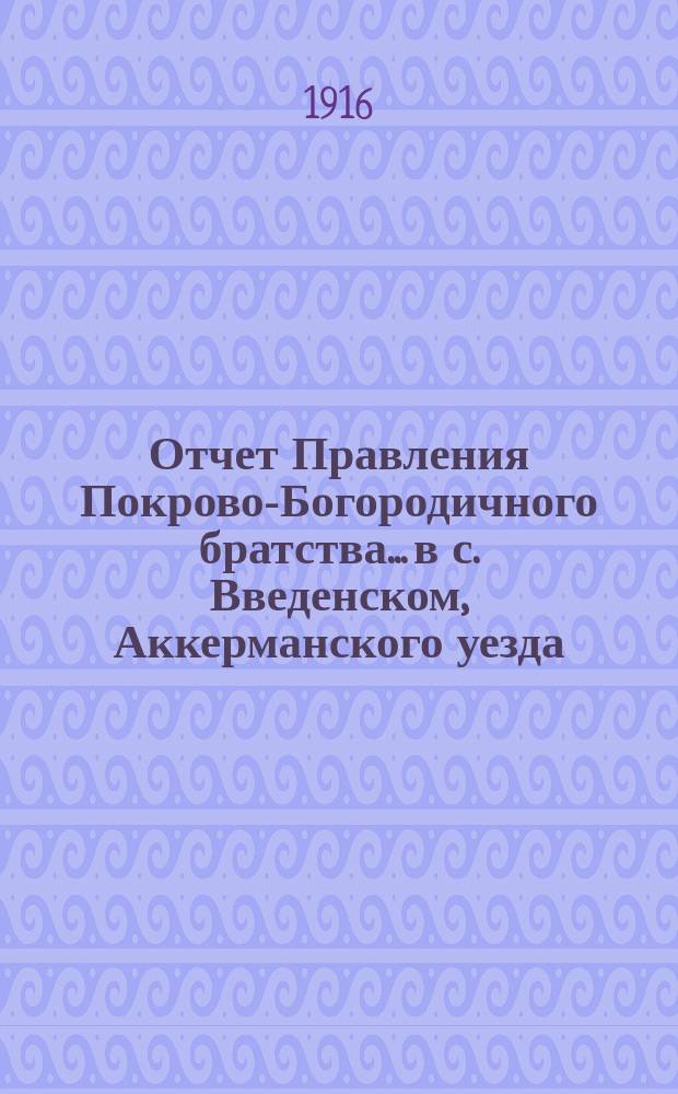 Отчет Правления Покрово-Богородичного братства... в с. Введенском, Аккерманского уезда, Бессарабской губернии... ... за 1884/85 г.