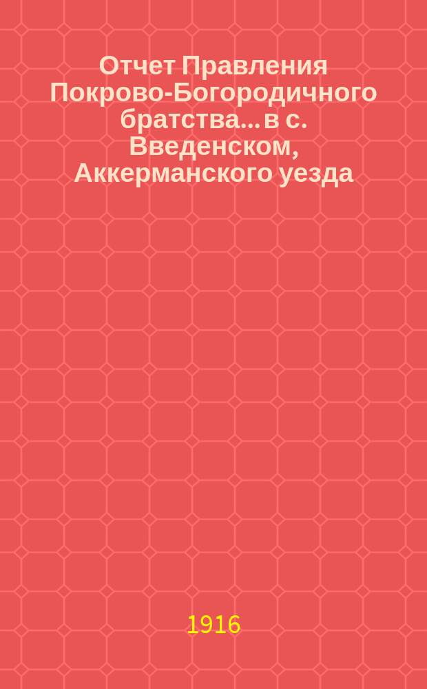Отчет Правления Покрово-Богородичного братства... в с. Введенском, Аккерманского уезда, Бессарабской губернии... ... за время с 1-го окт. 1899 г. по 1-е окт. 1900 г.