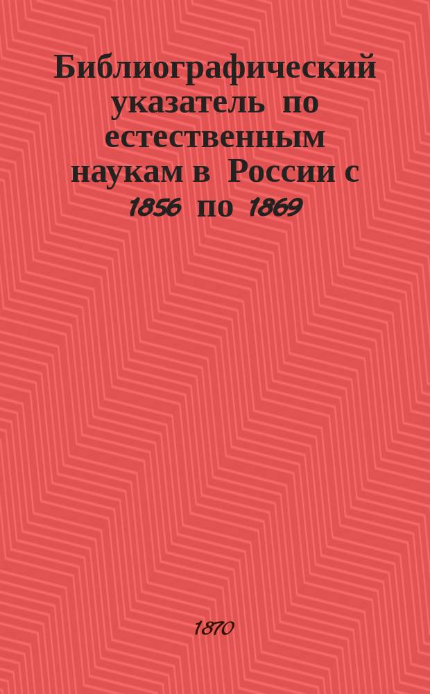 Библиографический указатель по естественным наукам в России с 1856 по 1869