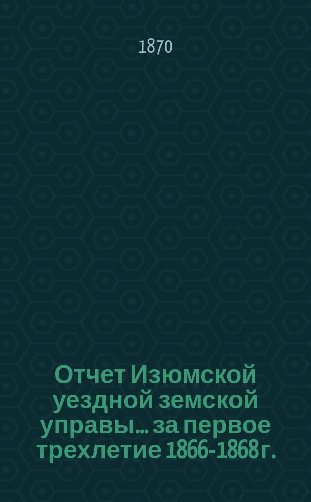 Отчет Изюмской уездной земской управы... за первое трехлетие [1866-1868 г.]