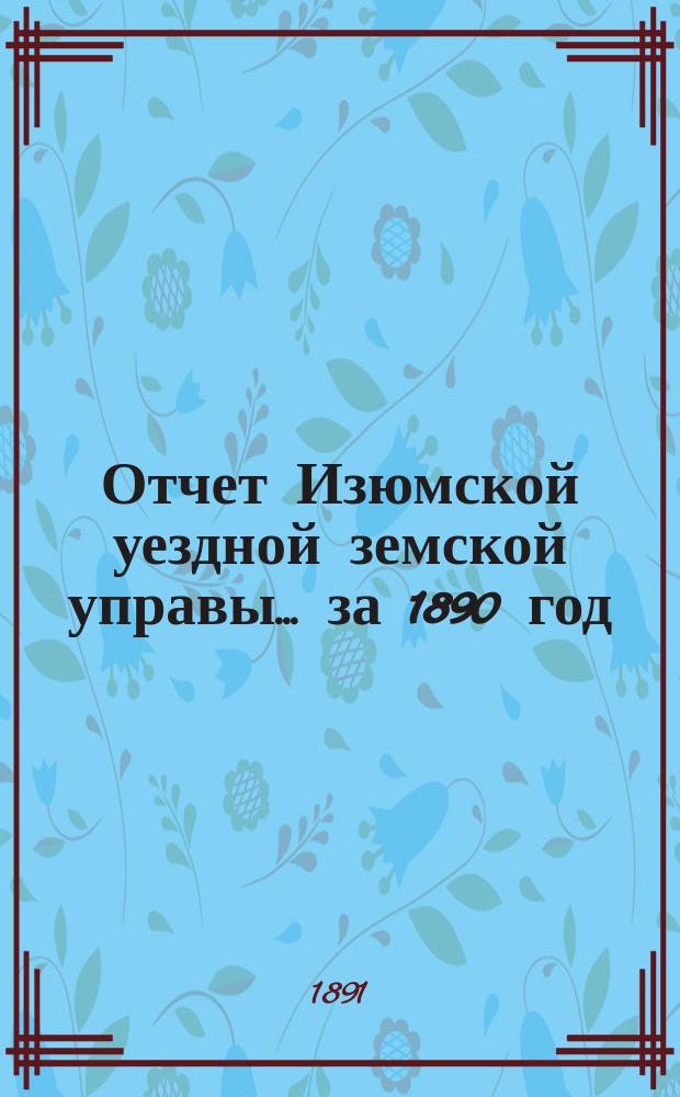 Отчет Изюмской уездной земской управы... за 1890 год