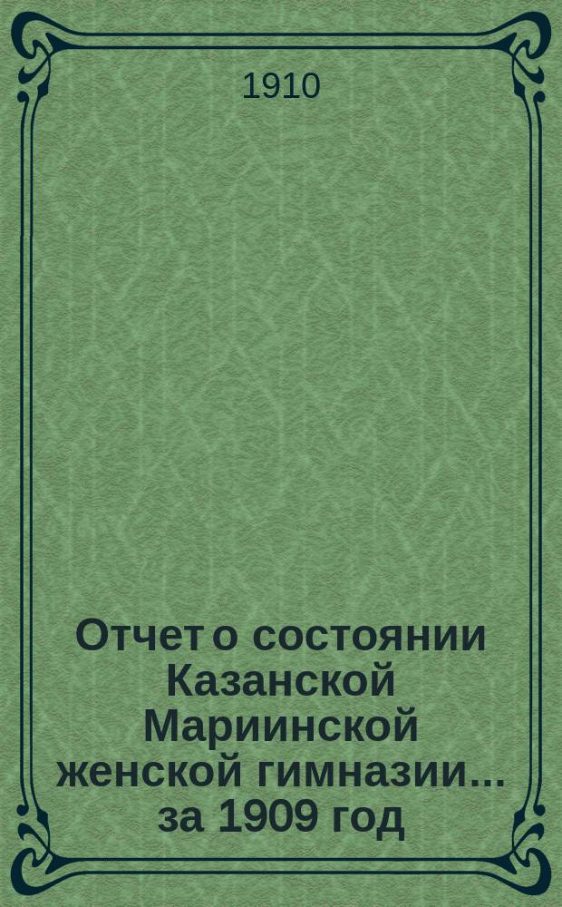 Отчет о состоянии Казанской Мариинской женской гимназии... за 1909 год