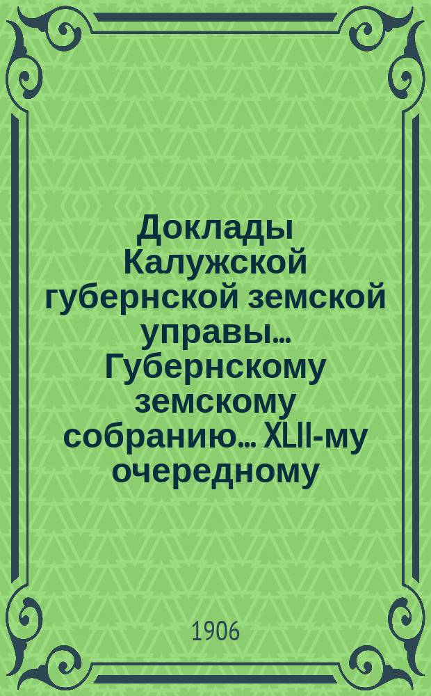 Доклады Калужской губернской земской управы ... Губернскому земскому собранию ... XLII-му очередному ... 1906 года. Вып. 3
