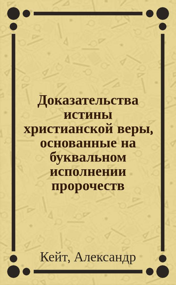 Доказательства истины христианской веры, основанные на буквальном исполнении пророчеств, истории евреев и открытиях новейших путешественников