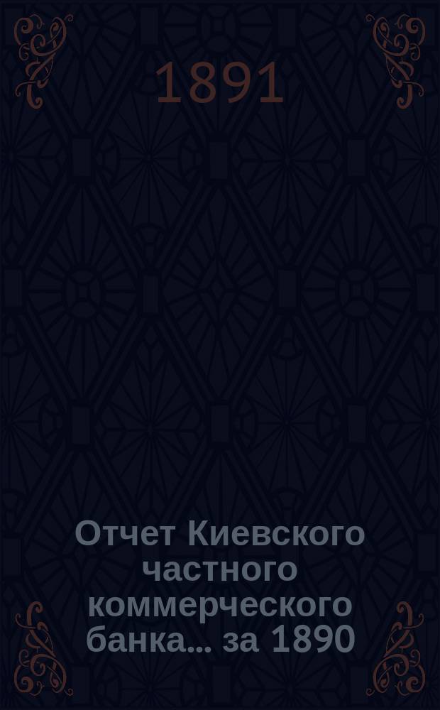 Отчет Киевского частного коммерческого банка... за 1890