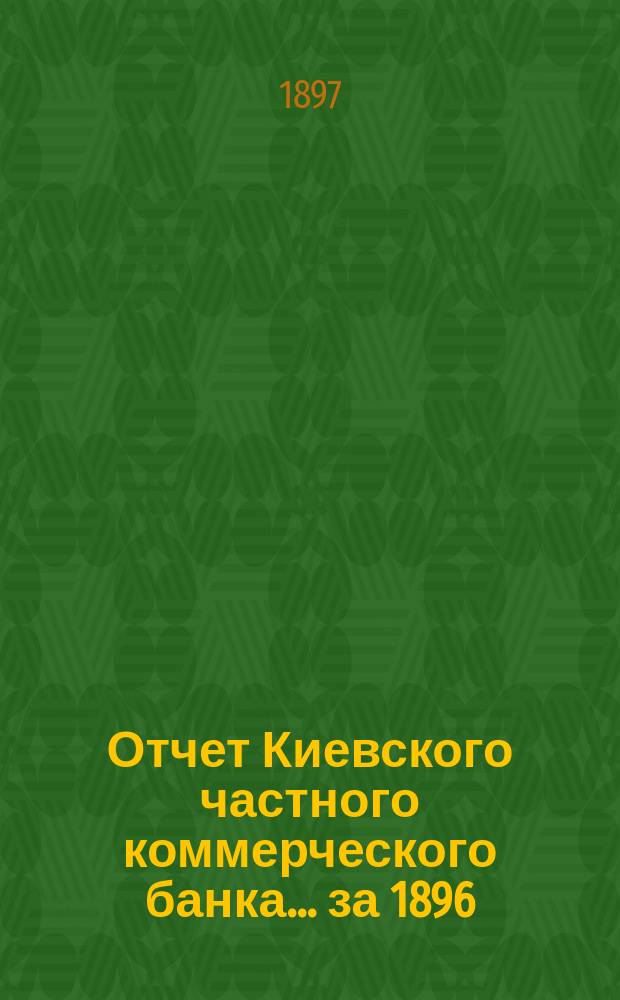 Отчет Киевского частного коммерческого банка... за 1896