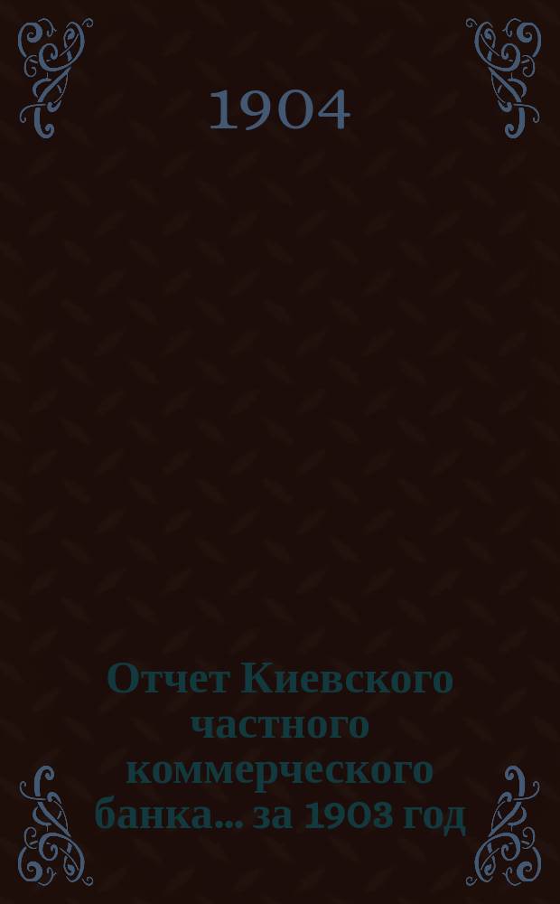 Отчет Киевского частного коммерческого банка... за 1903 год