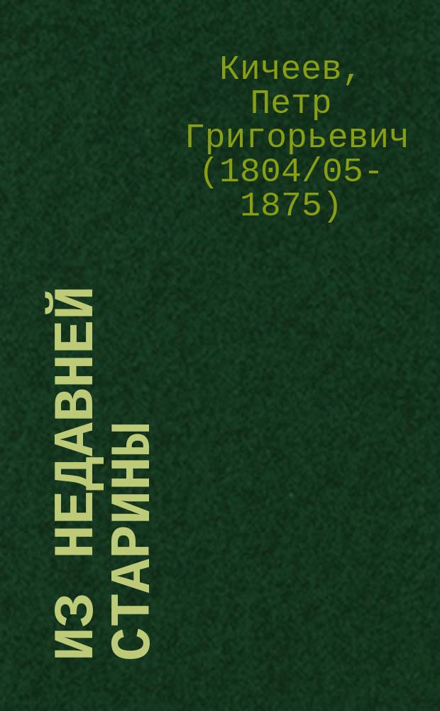 Из недавней старины : Рассказы и воспоминания Петра Григорьевича Кичеева