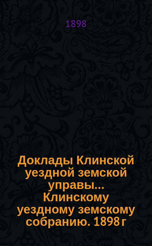 Доклады Клинской уездной земской управы... [Клинскому уездному земскому собранию]. 1898 г. : По народному образованию