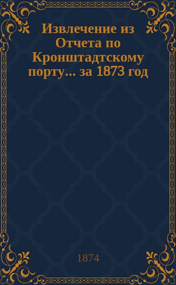 Извлечение из Отчета по Кронштадтскому порту... ... за 1873 год