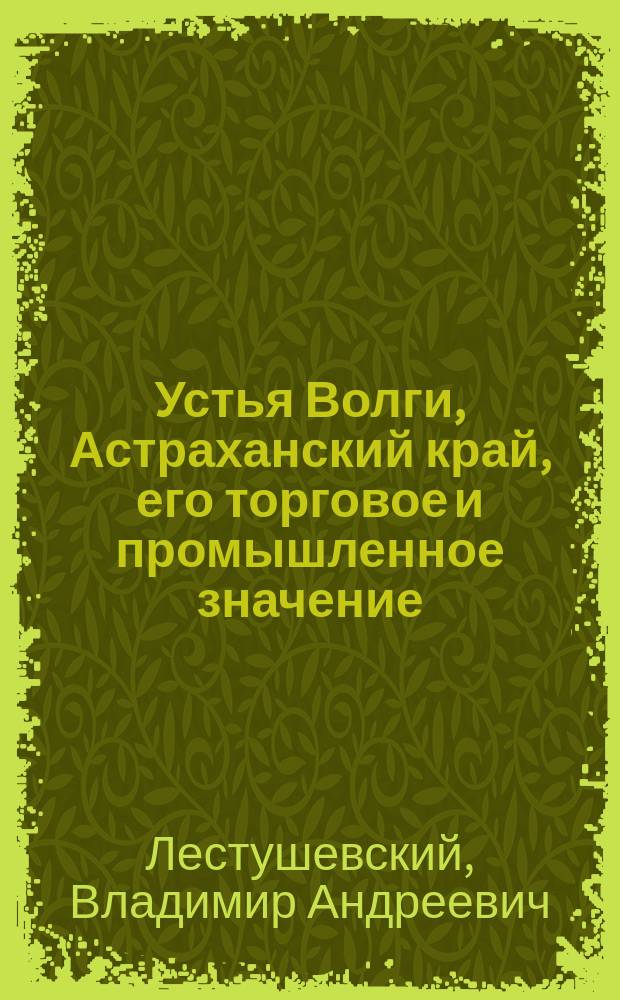Устья Волги, Астраханский край, его торговое и промышленное значение : Очерк. Ст. 1-2
