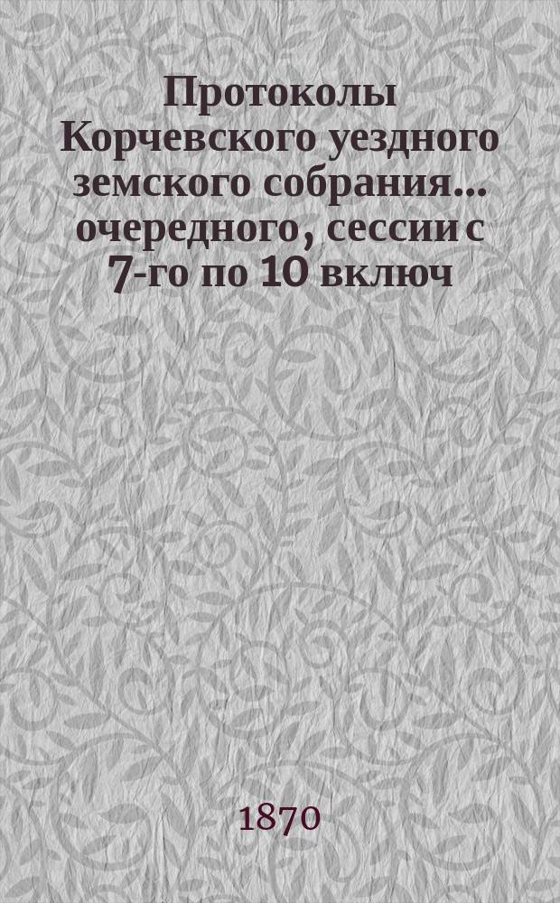 Протоколы Корчевского уездного земского собрания... очередного, сессии с 7-го по 10 включ. октября 1894 года. Приложения... : Приложения...
