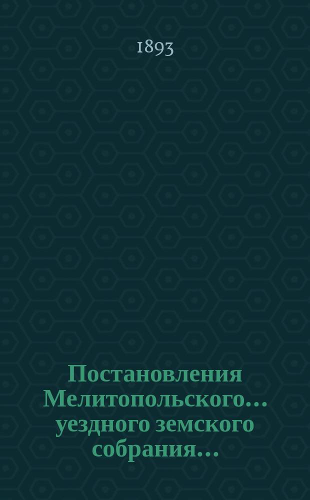 Постановления Мелитопольского... уездного земского собрания.. : [С докл., отчетами и сметами Управы]. чрезвычайного... 16 марта 1893 г.