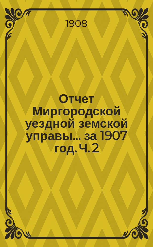 Отчет Миргородской уездной земской управы... за 1907 год. Ч. 2