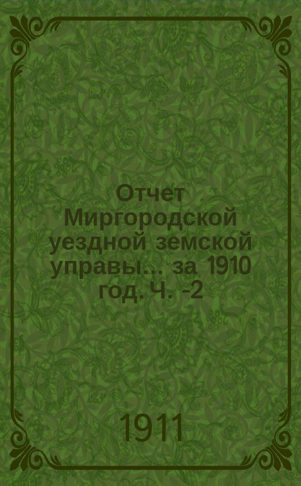 Отчет Миргородской уездной земской управы... за 1910 год. Ч. 1-[2]