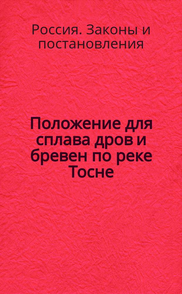 Положение для сплава дров и бревен по реке Тосне : Утв. 5 ноября 1841 г