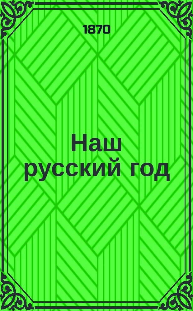 Наш русский год : Посвящается рус. молодежи. Ч. 1. Ч. 1