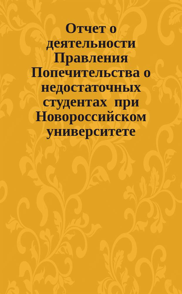 Отчет о деятельности Правления Попечительства о недостаточных студентах при Новороссийском университете... ... со дня открытия действий Попечительства по 31 декабря 1870 года
